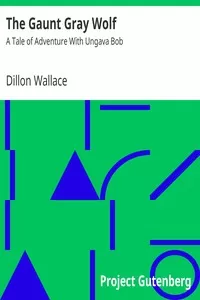 The Gaunt Gray Wolf: A Tale of Adventure With Ungava Bob