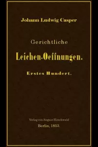 Gerichtliche Leichen-Oeffnungen. Erstes Hundert.