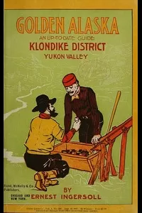 Golden Alaska: A Complete Account to Date of the Yukon Valley