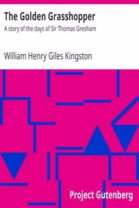 The Golden Grasshopper: A story of the days of Sir Thomas Gresham