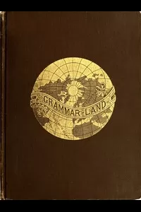 Grammar-land; Or, Grammar in Fun for the Children of Schoolroom-shire