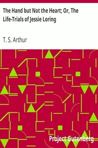 The Hand but Not the Heart; Or, The Life-Trials of Jessie Loring