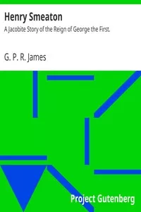 Henry Smeaton: A Jacobite Story of the Reign of George the First.