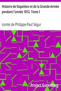 Histoire de NapolÃ©on et de la Grande-ArmÃ©e pendant l'annÃ©e 1812. Tome I