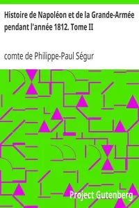 Histoire de NapolÃ©on et de la Grande-ArmÃ©e pendant l'annÃ©e 1812. Tome II