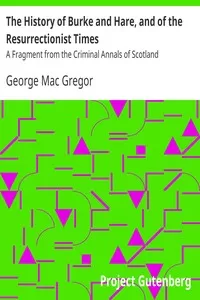 The History of Burke and Hare, and of the Resurrectionist Times