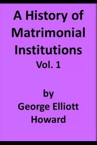 A History of Matrimonial Institutions, Vol. 1 of 3