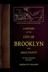 A History of the City of Brooklyn and Kings County, Volume I.