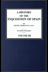 A History of the Inquisition of Spain; vol. 3
