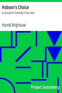 Hobson's Choice: A Lancashire Comedy in Four Acts
