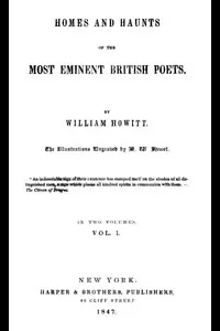 Homes and Haunts of the Most Eminent British Poets, Vol. 1 (of 2)