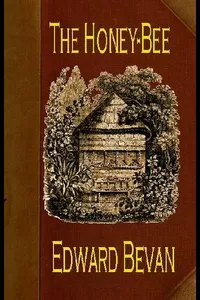 The Honey-Bee: Its Natural History, Physiology and Management