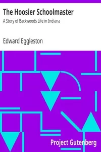 The Hoosier Schoolmaster: A Story of Backwoods Life in Indiana