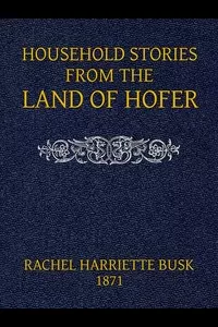 Household stories from the Land of Hofer; or, Popular Myths of Tirol