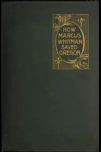 How Marcus Whitman Saved Oregon