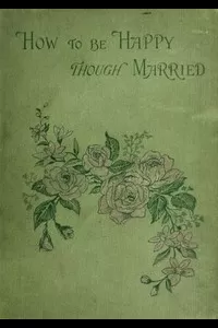 How to be Happy Though Married: Being a Handbook to Marriage