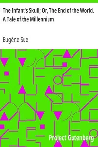 The Infant's Skull; Or, The End of the World. A Tale of the Millennium