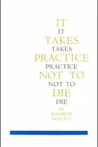 It Takes Practice Not To Die