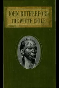 John Rutherford, the White Chief: A Story of Adventure in New Zealand