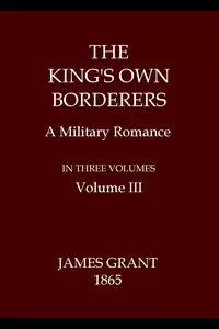 The King's Own Borderers: A Military Romance, Volume 3 (of 3)