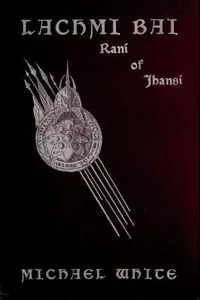 Lachmi Bai, Rani of Jhansi: The Jeanne D'Arc of India