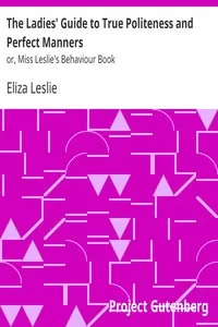 The Ladies' Guide to True Politeness and Perfect Manners