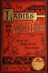 The Ladies of the White House; Or, in the Home of the Presidents