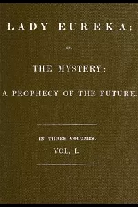 Lady Eureka; or, The Mystery: A Prophecy of the Future. Volume 1