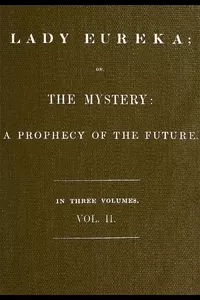Lady Eureka; or, The Mystery: A Prophecy of the Future. Volume 2