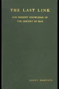 The Last Link: Our Present Knowledge of the Descent of Man