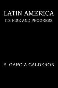 Latin America: Its Rise and Progress