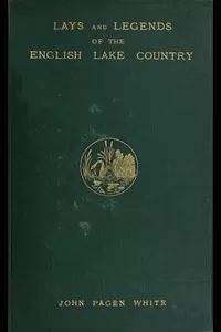 Lays and Legends of the English Lake Country