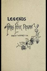 Legends of the Pike's Peak Region; The Sacred Myths of the Manitou
