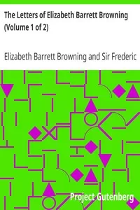 The Letters of Elizabeth Barrett Browning (Volume 1 of 2)