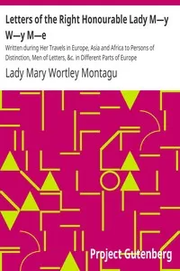 Letters of the Right Honourable Lady Mâ€”y Wâ€”y Mâ€”e