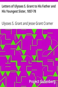 Letters of Ulysses S. Grant to His Father and His Youngest Sister, 1857-78