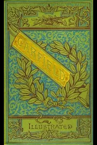 The Life and Public Services of James A. Garfield