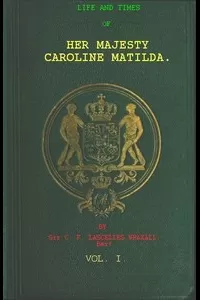 Life and Times of Her Majesty Caroline Matilda, Vol. 1 (of 3)
