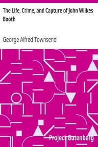 The Life, Crime, and Capture of John Wilkes Booth