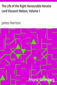 The Life of the Right Honourable Horatio Lord Viscount Nelson, Volume 1