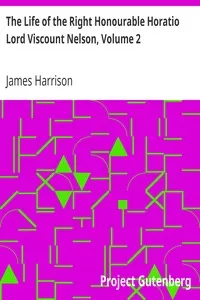 The Life of the Right Honourable Horatio Lord Viscount Nelson, Volume 2