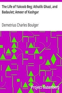 The Life of Yakoob Beg; Athalik Ghazi, and Badaulet; Ameer of Kashgar