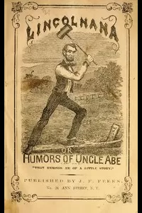 Lincolniana; Or, The Humors of Uncle Abe