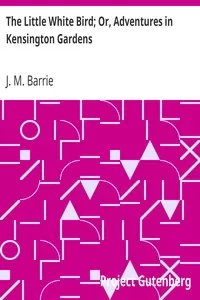 The Little White Bird; Or, Adventures in Kensington Gardens