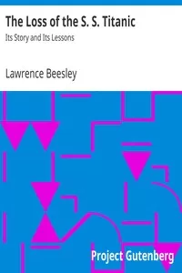 The Loss of the S. S. Titanic: Its Story and Its Lessons