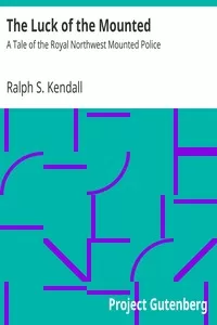 The Luck of the Mounted: A Tale of the Royal Northwest Mounted Police