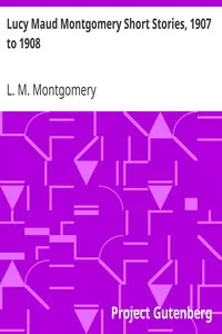 Lucy Maud Montgomery Short Stories, 1907 to 1908
