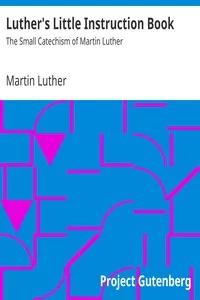 Luther's Little Instruction Book: The Small Catechism of Martin Luther