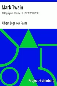 Mark Twain: A Biography. Volume III, Part 1: 1900-1907