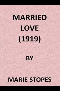 Married Love: A New Contribution to the Solution of Sex Difficulties